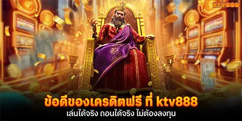 ข้อดีของเครดิตฟรี ที่ ktv888 เล่นได้จริง